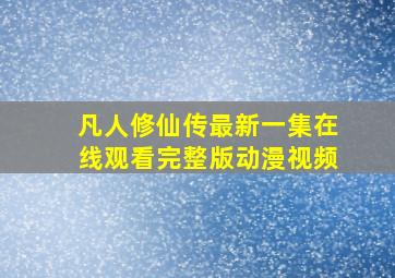 凡人修仙传最新一集在线观看完整版动漫视频