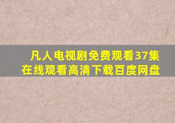 凡人电视剧免费观看37集在线观看高清下载百度网盘