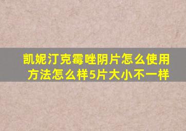 凯妮汀克霉唑阴片怎么使用方法怎么样5片大小不一样