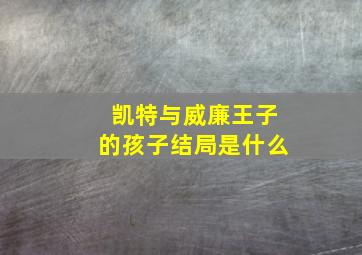 凯特与威廉王子的孩子结局是什么