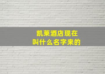 凯莱酒店现在叫什么名字来的