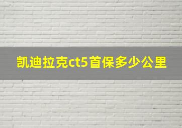 凯迪拉克ct5首保多少公里