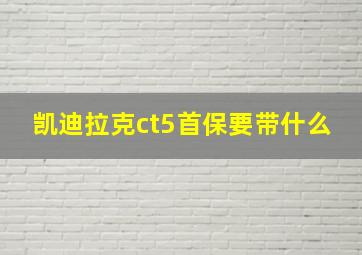 凯迪拉克ct5首保要带什么