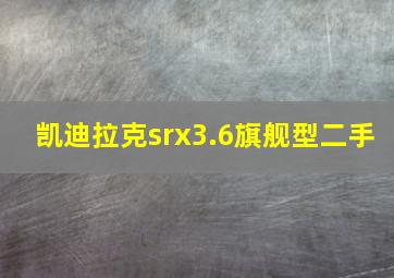 凯迪拉克srx3.6旗舰型二手