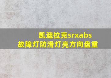 凯迪拉克srxabs故障灯防滑灯亮方向盘重