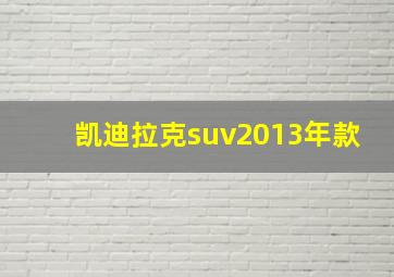 凯迪拉克suv2013年款