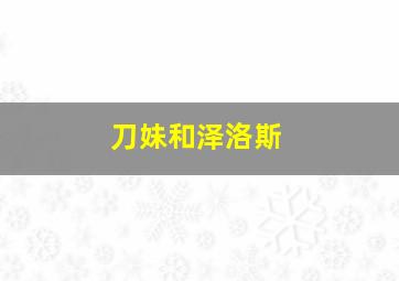 刀妹和泽洛斯