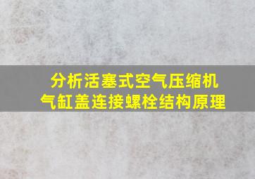 分析活塞式空气压缩机气缸盖连接螺栓结构原理