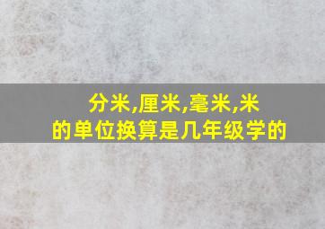 分米,厘米,毫米,米的单位换算是几年级学的