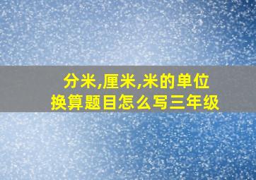 分米,厘米,米的单位换算题目怎么写三年级