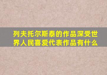 列夫托尔斯泰的作品深受世界人民喜爱代表作品有什么