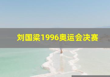 刘国梁1996奥运会决赛