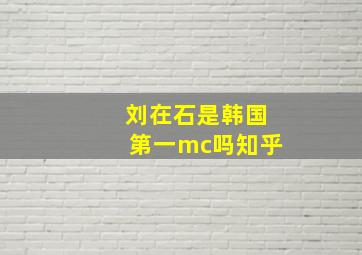 刘在石是韩国第一mc吗知乎