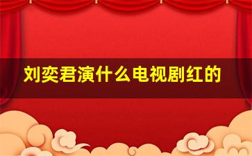 刘奕君演什么电视剧红的