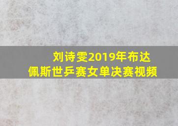 刘诗雯2019年布达佩斯世乒赛女单决赛视频