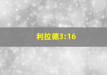 利拉德3:16