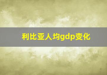 利比亚人均gdp变化