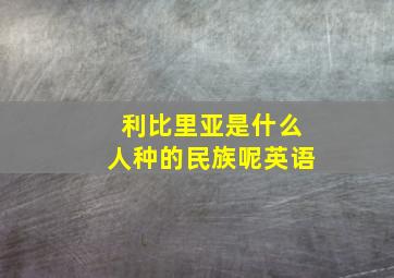 利比里亚是什么人种的民族呢英语