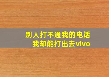 别人打不通我的电话我却能打出去vivo