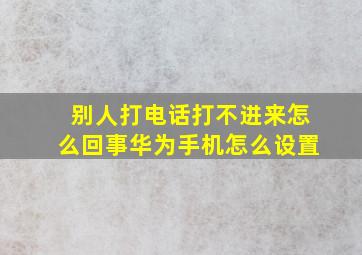 别人打电话打不进来怎么回事华为手机怎么设置