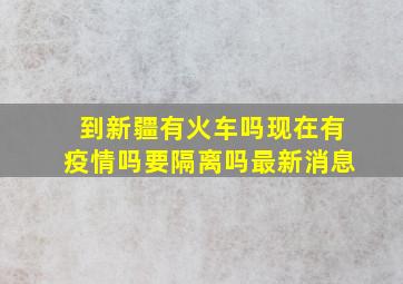 到新疆有火车吗现在有疫情吗要隔离吗最新消息