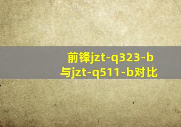 前锋jzt-q323-b与jzt-q511-b对比