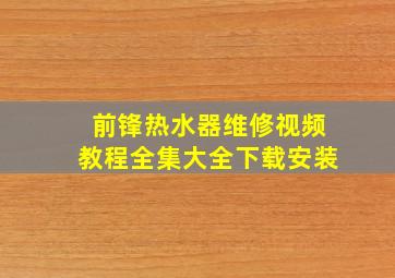 前锋热水器维修视频教程全集大全下载安装