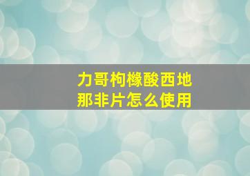 力哥枸橼酸西地那非片怎么使用