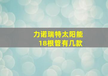 力诺瑞特太阳能18根管有几款