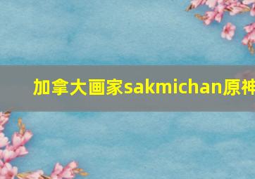 加拿大画家sakmichan原神