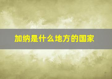 加纳是什么地方的国家