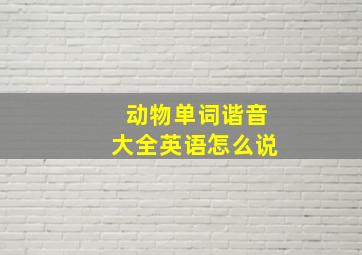 动物单词谐音大全英语怎么说