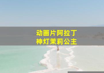 动画片阿拉丁神灯茉莉公主