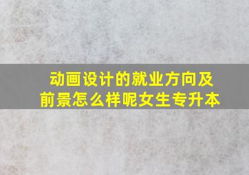 动画设计的就业方向及前景怎么样呢女生专升本