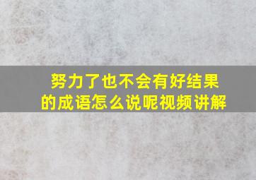 努力了也不会有好结果的成语怎么说呢视频讲解