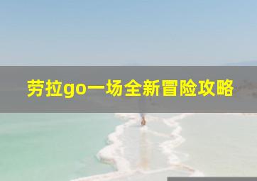 劳拉go一场全新冒险攻略