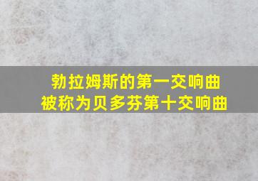 勃拉姆斯的第一交响曲被称为贝多芬第十交响曲