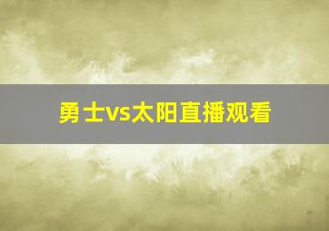 勇士vs太阳直播观看