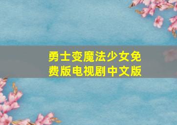 勇士变魔法少女免费版电视剧中文版