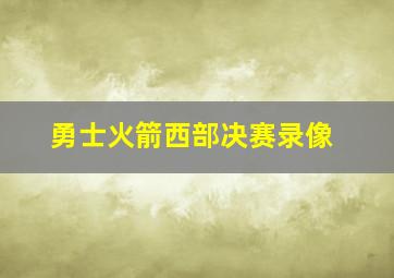 勇士火箭西部决赛录像