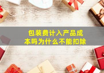 包装费计入产品成本吗为什么不能扣除