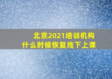 北京2021培训机构什么时候恢复线下上课