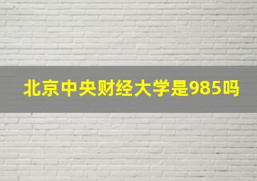 北京中央财经大学是985吗