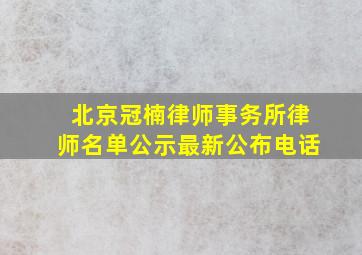 北京冠楠律师事务所律师名单公示最新公布电话