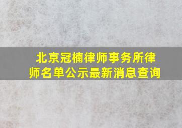 北京冠楠律师事务所律师名单公示最新消息查询