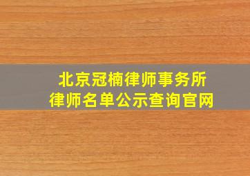 北京冠楠律师事务所律师名单公示查询官网