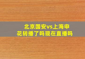 北京国安vs上海申花转播了吗现在直播吗