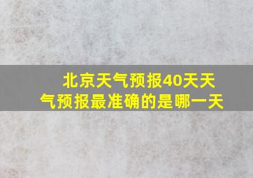 北京天气预报40天天气预报最准确的是哪一天