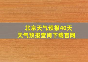 北京天气预报40天天气预报查询下载官网