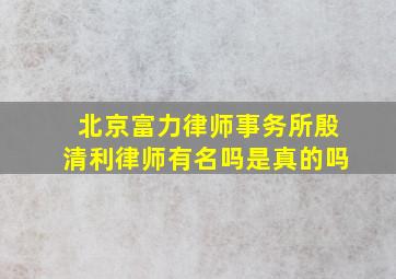 北京富力律师事务所殷清利律师有名吗是真的吗